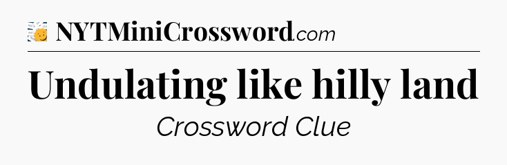 Undulating like hilly land - 7 Little Words