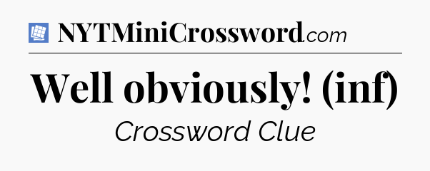 Well obviously! (inf) Puzzle Page Crossword Clue