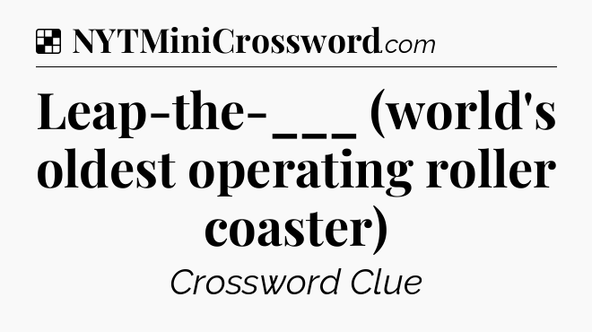 Solution: Leap-the-___ (world's oldest operating roller coaster) - NYT Crossword