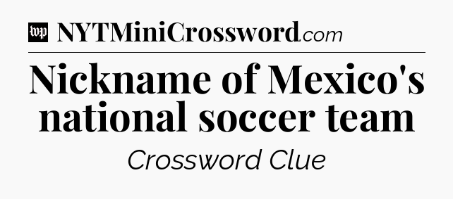 Nickname of Mexico's national soccer team Crossword Clue