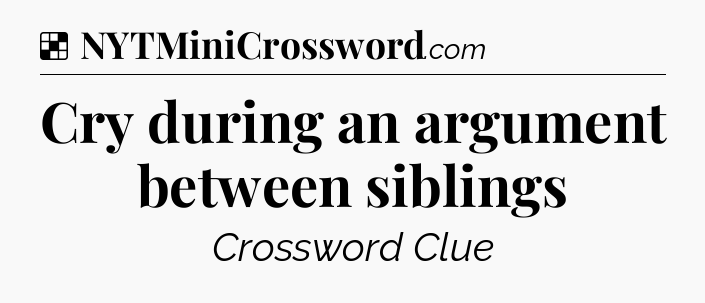 Solution: Cry during an argument between siblings - NYT Crossword