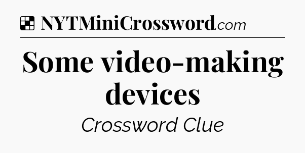 Solution: Some video-making devices - NYT Crossword