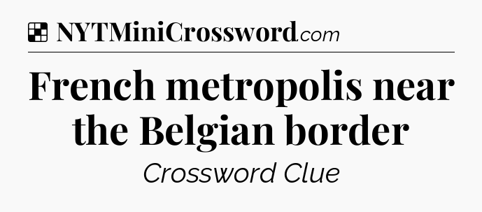 Solution: French metropolis near the Belgian border - NYT Crossword