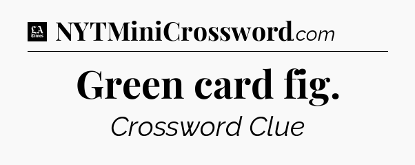 Green card fig - LA Times Crossword