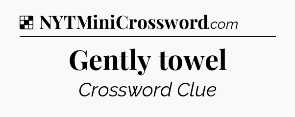 Solution: Gently towel - NYT Crossword