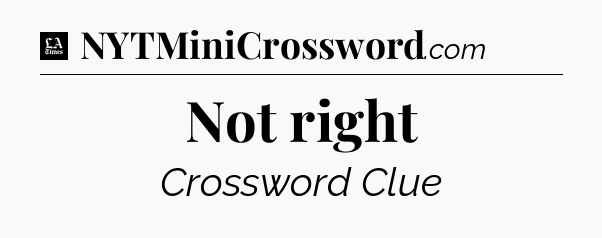 Not right - LA Times Crossword