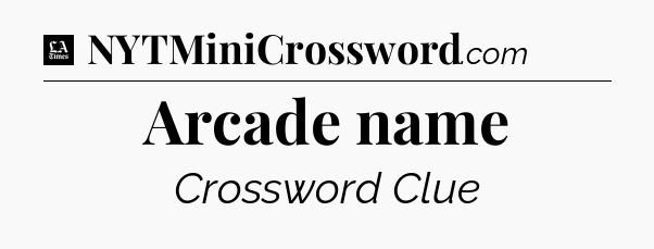 Arcade name - LA Times Crossword