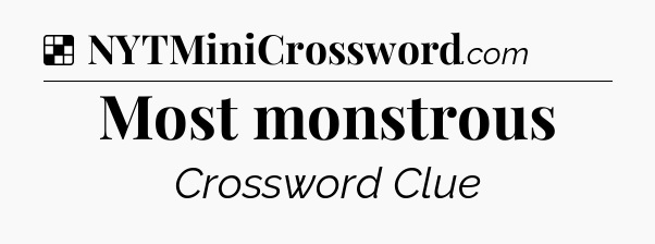 Solution: Most monstrous - NYT Crossword
