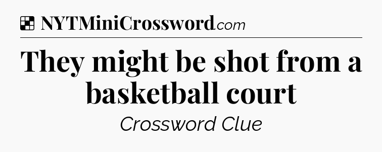 Solution: They might be shot from a basketball court - NYT Crossword