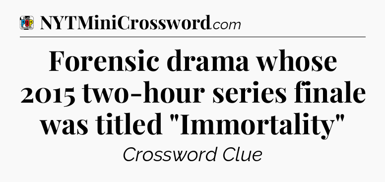 Forensic drama whose 2015 two-hour series finale was titled 