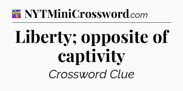 Liberty; opposite of captivity Codycross