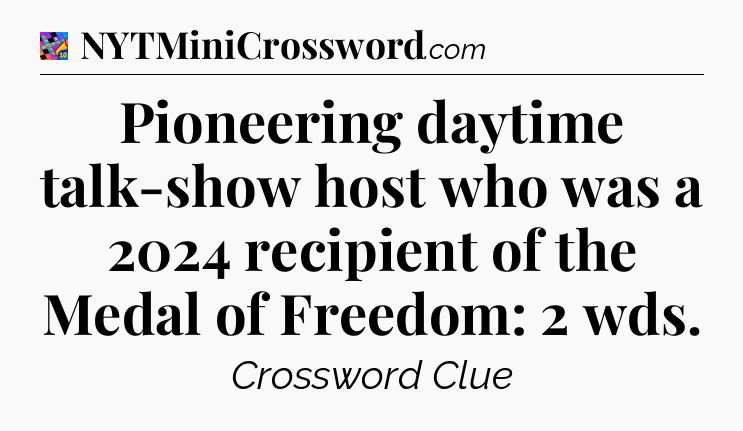 Pioneering daytime talk-show host who was a 2024 recipient of the Medal of Freedom: 2 wds Crossword Clue