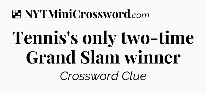 Solution: Tennis's only two-time Grand Slam winner - NYT Crossword