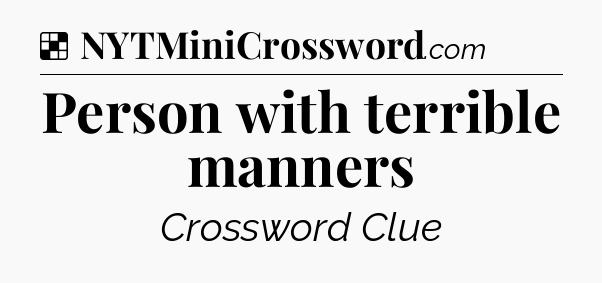 Solution: Person with terrible manners - NYT Crossword