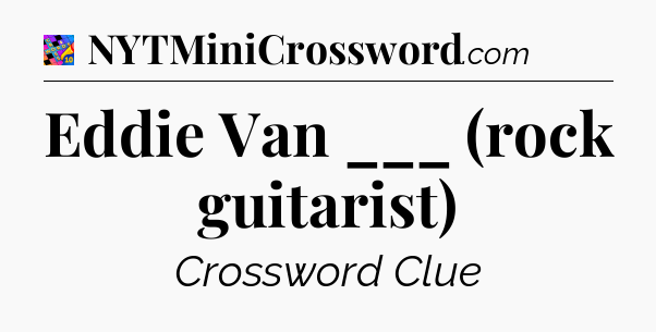 Eddie Van ___ (rock guitarist) Crossword Clue