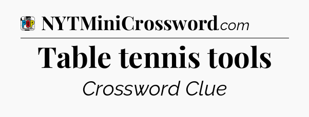 Table tennis tools Crossword Clue