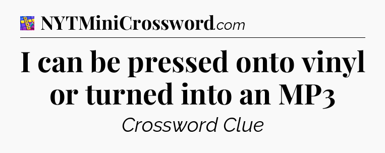 I can be pressed onto vinyl or turned into an MP3 Codycross