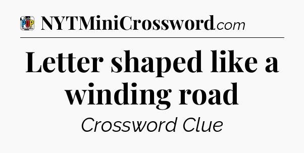 Letter shaped like a winding road Crossword Clue