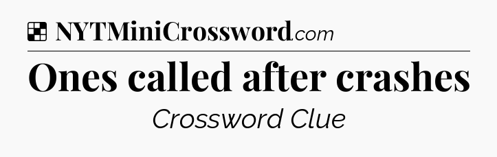 Solution: Ones called after crashes - NYT Crossword