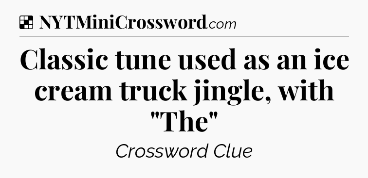 Solution: Classic tune used as an ice cream truck jingle, with 
