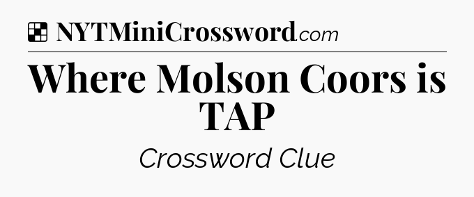 Solution: Where Molson Coors is TAP - NYT Crossword