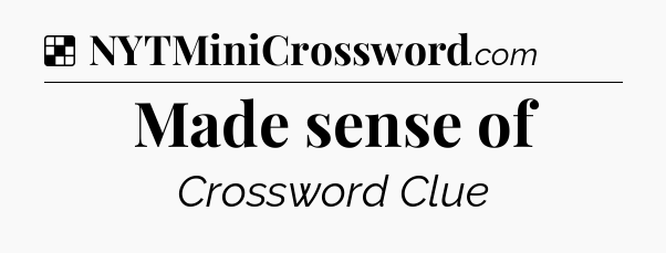 Solution: Made sense of - NYT Crossword