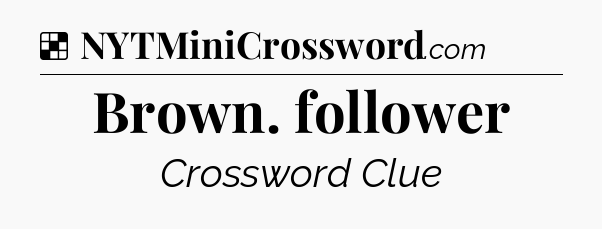 Solution: Brown. follower - NYT Crossword