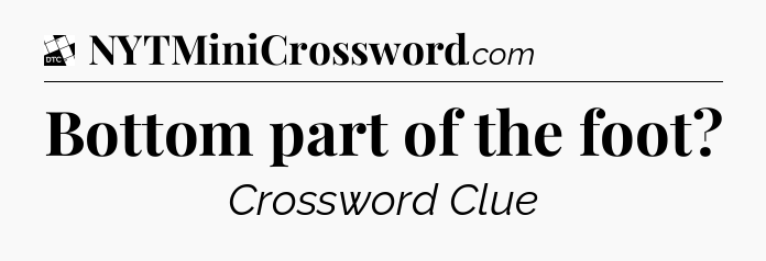 Bottom part of the foot - Daily Themed Classic Crossword