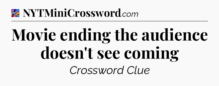 Movie ending the audience doesn't see coming Crossword Clue