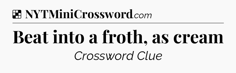 Solution: Beat into a froth, as cream - NYT Crossword