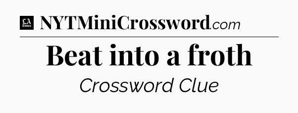 Beat into a froth - LA Times Crossword