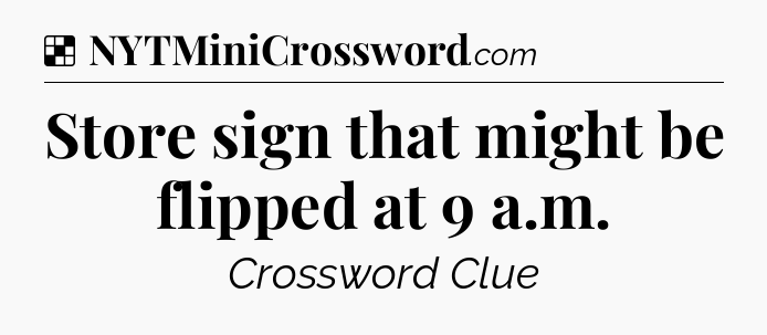 Solution: Store sign that might be flipped at 9 a.m - NYT Crossword