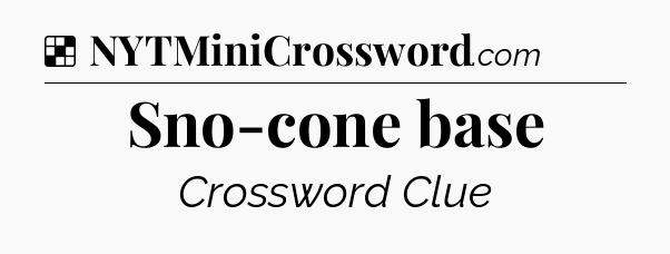 Solution: Sno-cone base - NYT Crossword