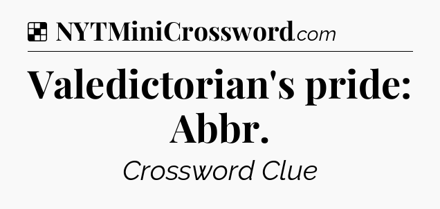 Solution: Valedictorian's pride: Abbr - NYT Crossword