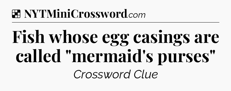 Solution: Fish whose egg casings are called 
