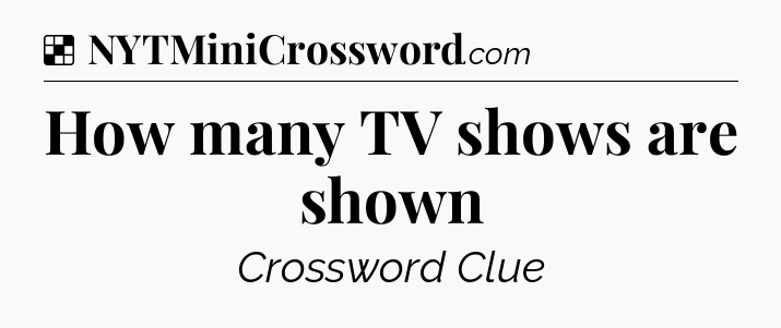 Solution: How many TV shows are shown - NYT Crossword