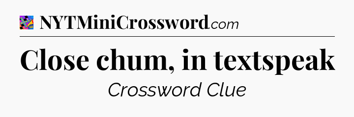 Close chum, in textspeak Crossword Clue