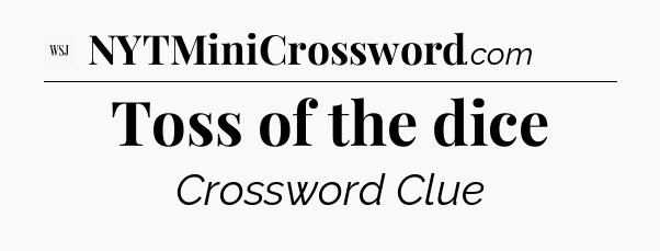Toss of the dice - WSJ Crossword