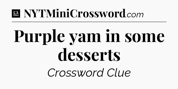 Purple yam in some desserts - LA Times Crossword