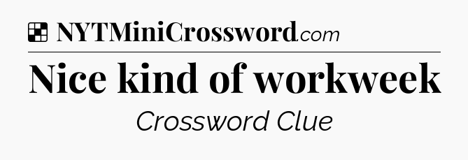 Solution: Nice kind of workweek - NYT Crossword