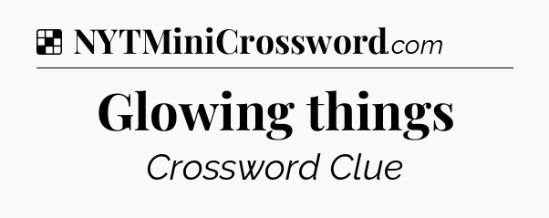 Solution: Glowing things - NYT Crossword
