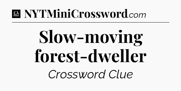 Slow-moving forest-dweller - LA Times Crossword