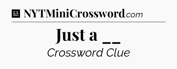 Just a __ - LA Times Crossword