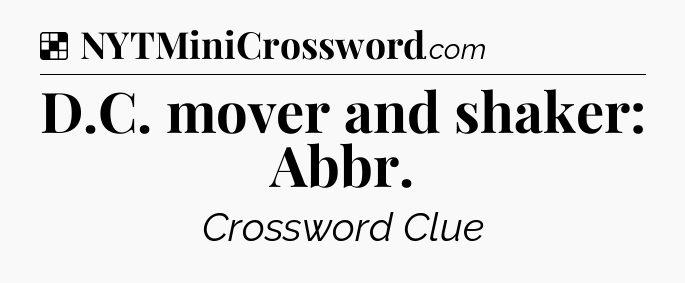 Solution: D.C. mover and shaker: Abbr - NYT Crossword