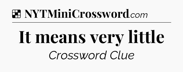 Solution: It means very little - NYT Crossword