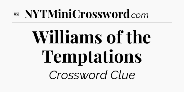 Williams of the Temptations - WSJ Crossword