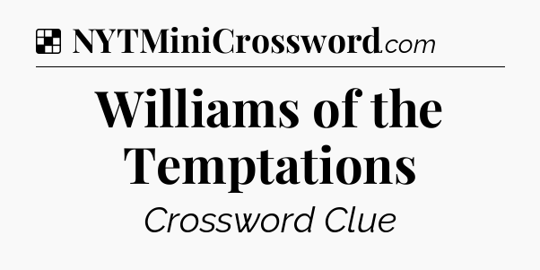 Solution: Williams of the Temptations - NYT Crossword