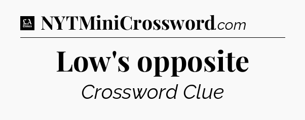 Low's opposite - LA Times Crossword