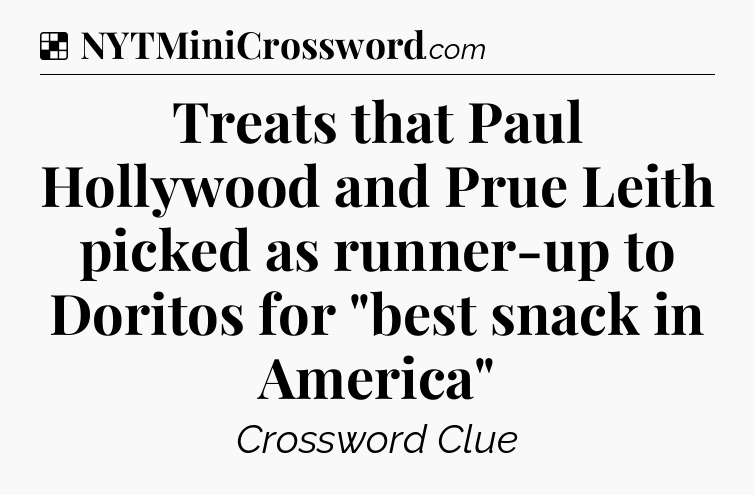 Solution: Treats that Paul Hollywood and Prue Leith picked as runner-up to Doritos for 