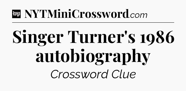 Singer Turner's 1986 autobiography Crossword Clue